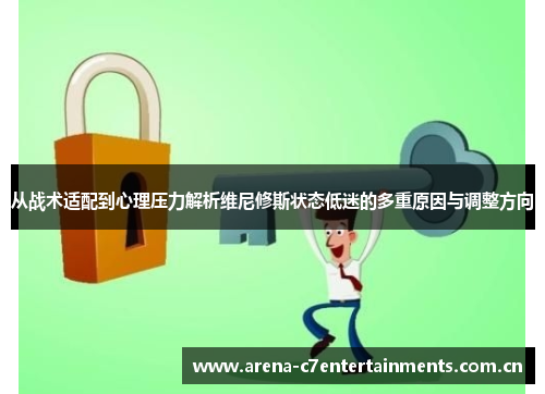 从战术适配到心理压力解析维尼修斯状态低迷的多重原因与调整方向