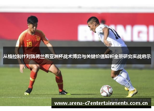 从格拉利什对阵荷兰看亚洲杯战术博弈与关键价值解析全景研究实战启示
